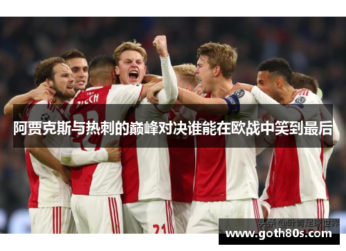 阿贾克斯与热刺的巅峰对决谁能在欧战中笑到最后