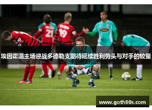 埃因霍温主场迎战多德勒支期待延续胜利势头与对手的较量